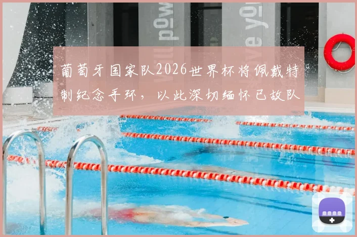 葡萄牙国家队2026世界杯将佩戴特制纪念手环，以此深切缅怀已故队友若塔