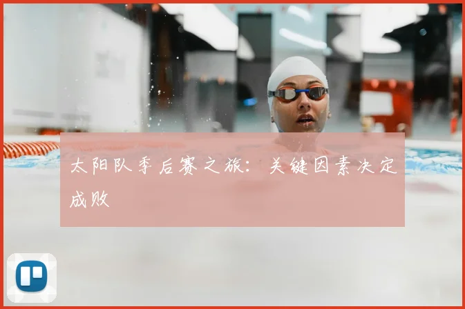 太阳队季后赛之旅:关键因素决定成败