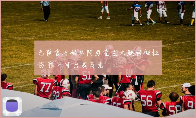 巴萨官方确认阿劳霍左大腿轻微拉伤 预计可出战马竞